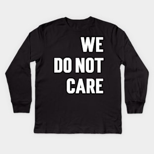 We Do Not Care Kids Long Sleeve T-Shirt